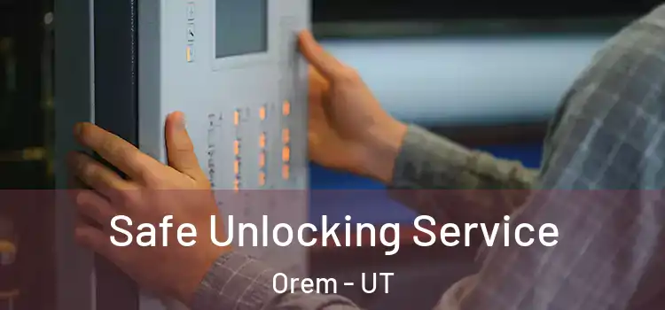 Safe Unlocking Service Orem - UT